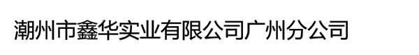 潮州市鑫华实业有限公司广州分公司