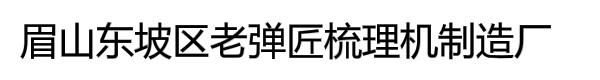 眉山东坡区老弹匠梳理机制造厂