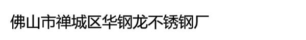 佛山市禅城区华钢龙不锈钢厂