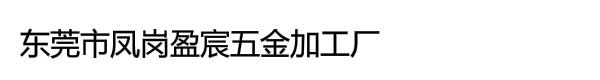 东莞市凤岗盈宸五金加工厂