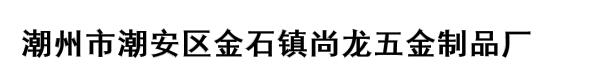 潮州市潮安区金石镇尚龙五金制品厂